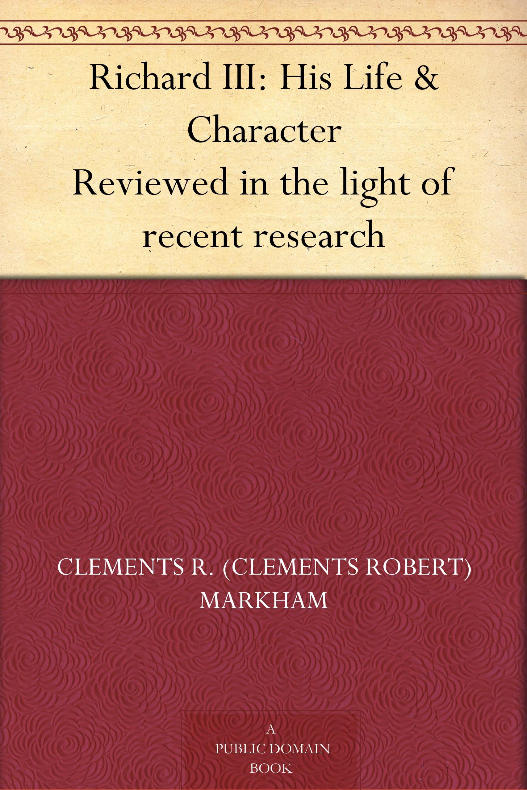 Richard Iii: His Life & Character: Reviewed In The Light Of Recent Research