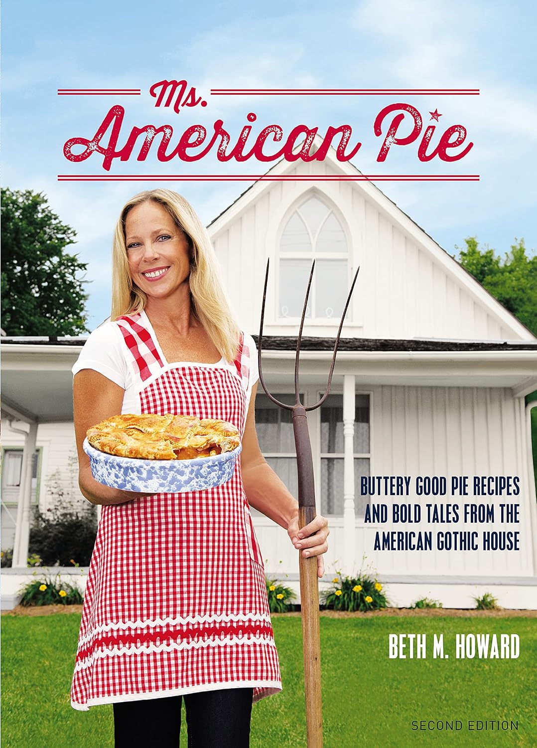 Ms. American Pie: Buttery Good Pie Recipes and Bold Tales from the American Gothic House