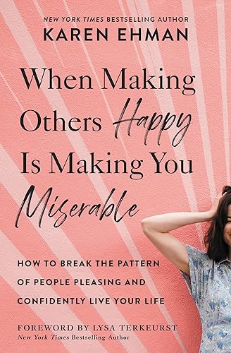 When Making Others Happy Is Making You Miserable: How to Break the Pattern of People Pleasing and Confidently Live Your Life