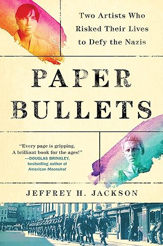 Paper Bullets Two Artists Who Risked Their Lives to Defy the Nazis