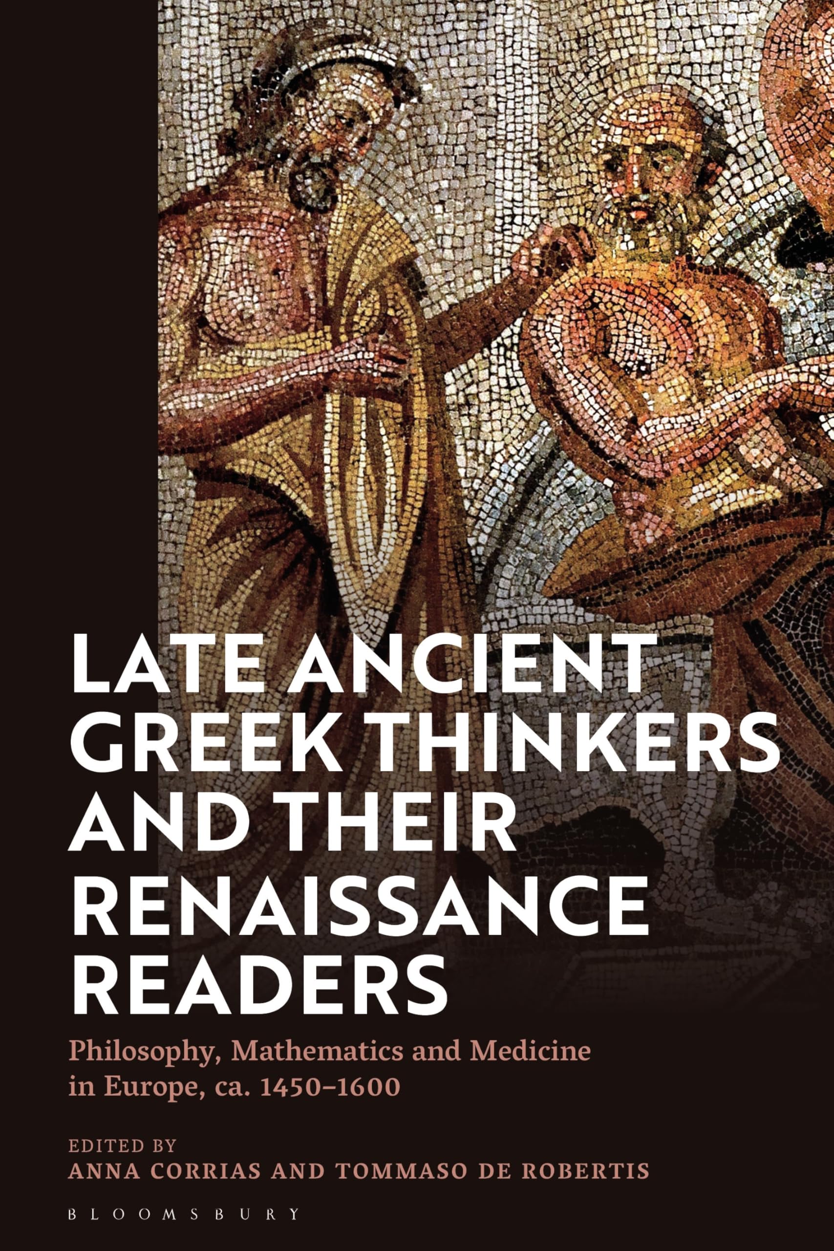 Late Ancient Greek Thinkers and Their Renaissance Readers: Philosophy, Mathematics and Medicine in Europe, ca. 1450â€“1600