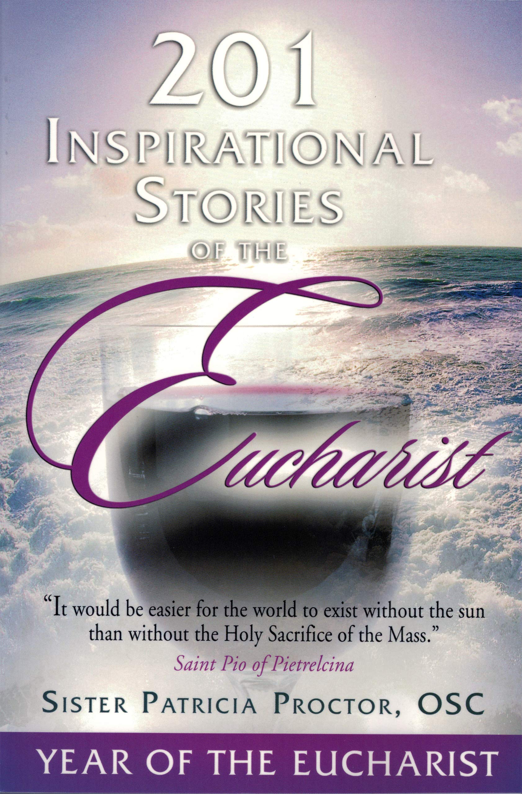 201 Inspirational Stories of the Eucharist: It would be easier for the world to exist without the sun than without the Holy Sacrifice of the Mass