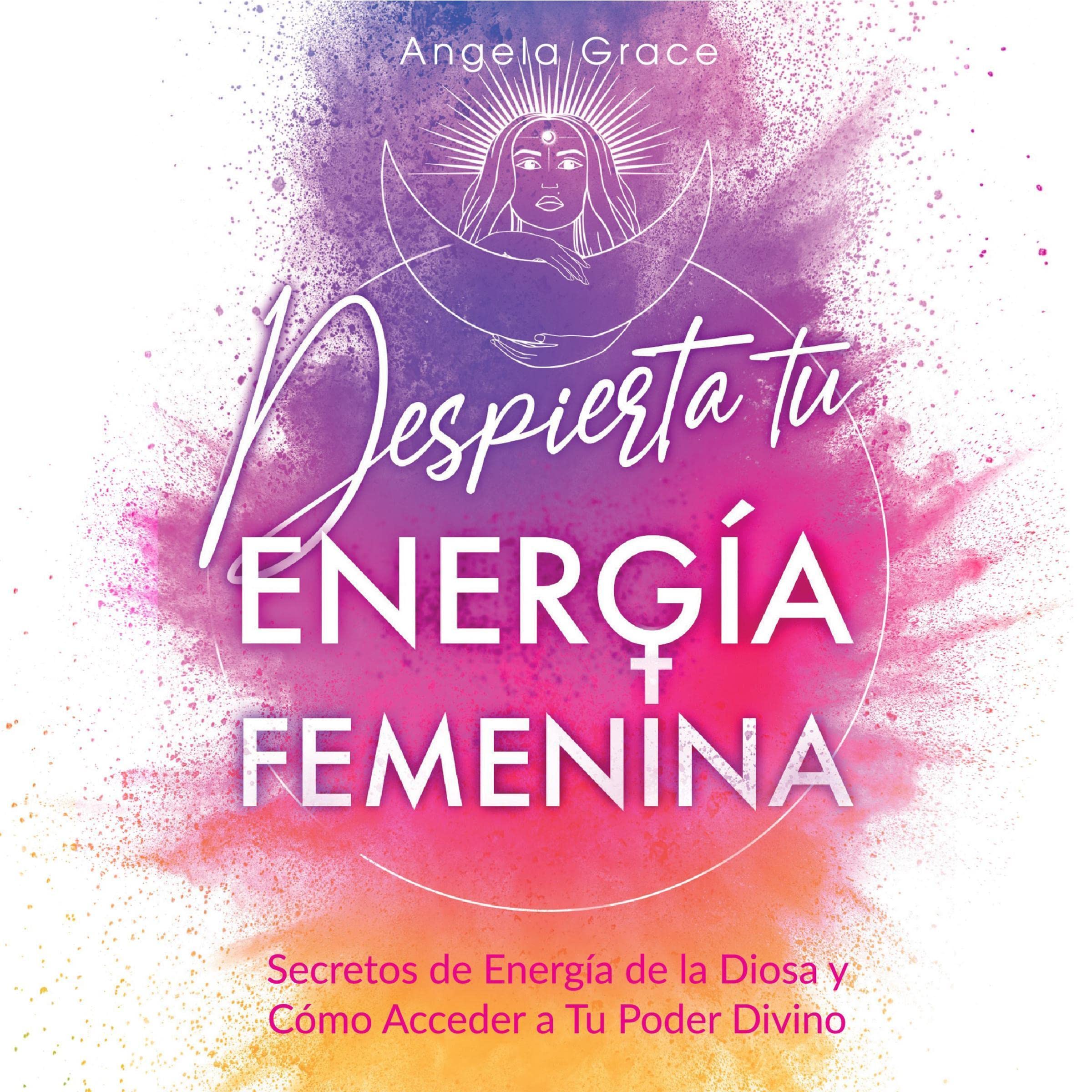 Despierta tu Energía Femenina [Awaken Your Feminine Energy]