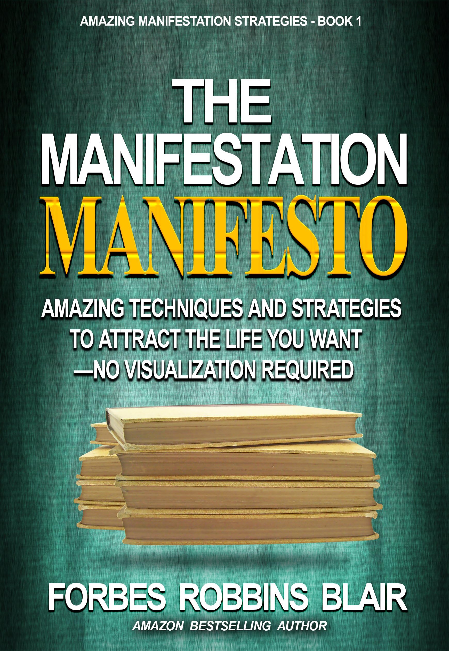 The Manifestation Manifesto: Amazing Techniques and Strategies to Attract the Life You Want - No Visualization Required (Amazing Manifestation Strategies Book 1)