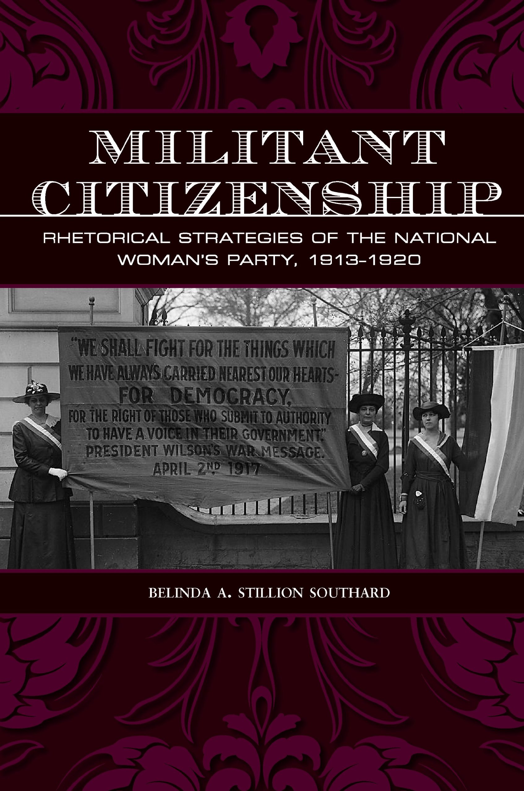Belinda A. Stillion SouthardMilitant Citizenship: Rhetorical Strategies of the National Woman's Party, 1913-1920 (Presidential Rhetoric): 21 (Presidential Rhetoric and Political Communication)