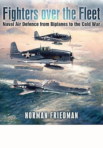 Fighters Over the Fleet: Naval Air Defence from Biplanes to the Cold War