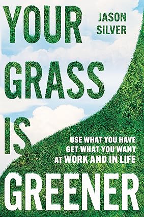 Your Grass is Greener: Use What You Have. Get What You Want. At Work and In Life.-Wow! eBook