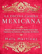 La cocina casera mexicana / The Mexican Home Kitchen (Spanish Edition): Recetas tradicionales al estilo casero que capturan los sabores y recuerdos de ... Capture the Flavors and Memories of Mexico