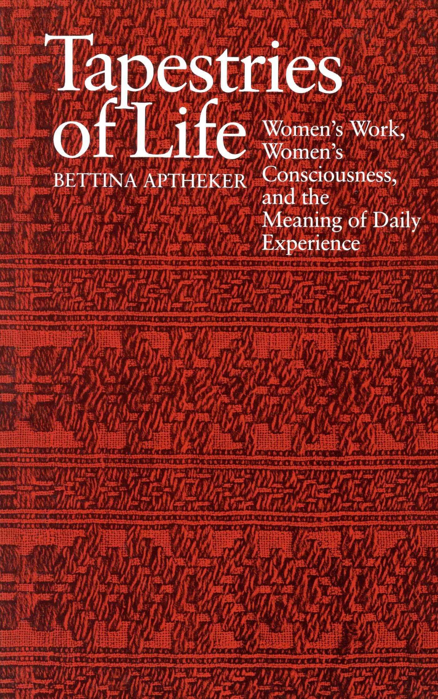 Tapestries of Life: Women's Work, Women's Consciousness and the Meaning of Daily Experience