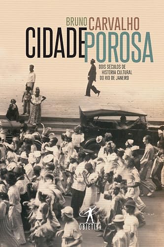 Cidade porosa: Dois séculos de história cultural do Rio de Janeiro