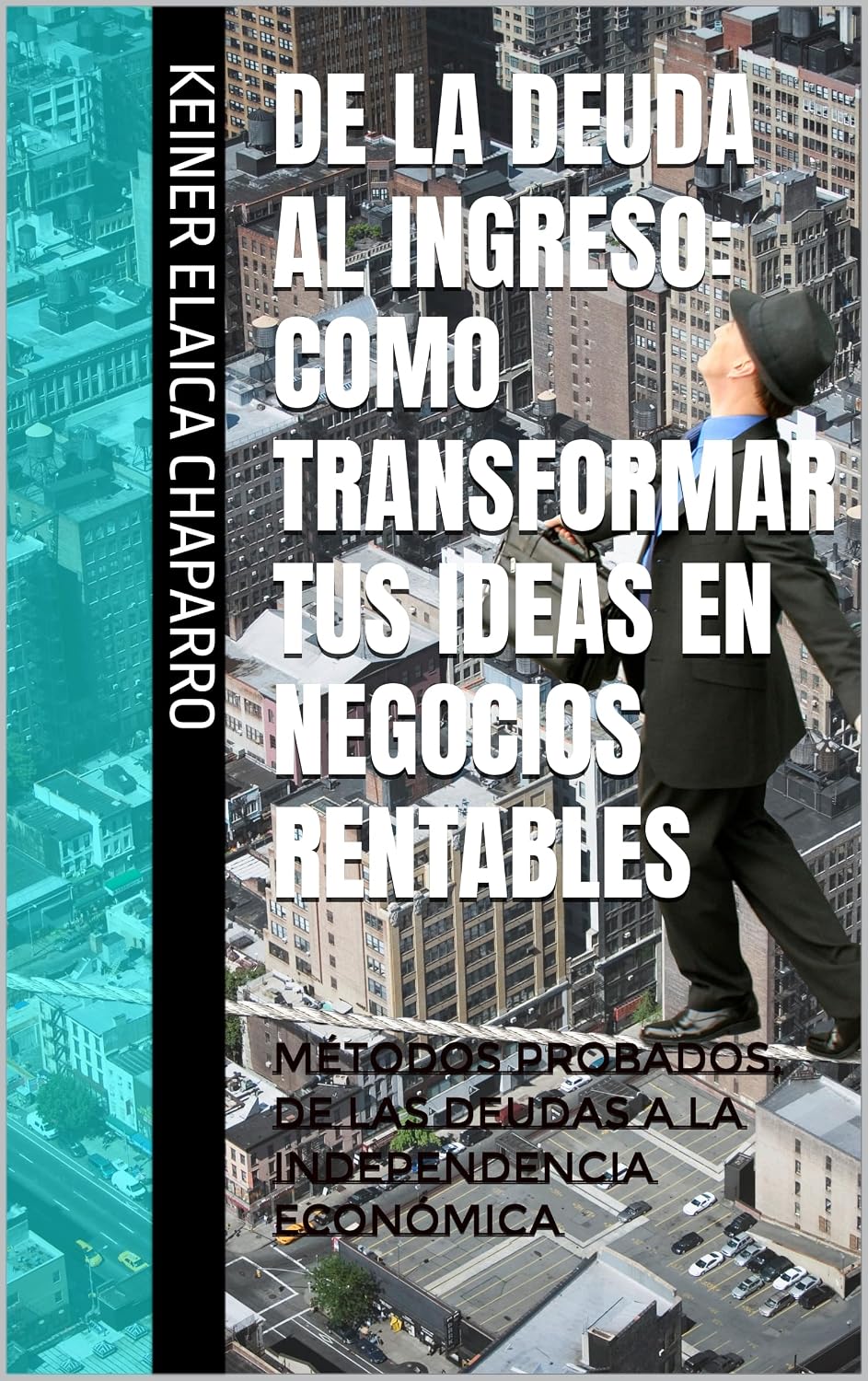 DE LA DEUDA AL INGRESO: COMO TRANSFORMAR TUS IDEAS EN NEGOCIOS RENTABLES: MÉTODOS PROBADOS, DE LAS DEUDAS A LA INDEPENDENCIA ECONÓMICA (Spanish Edition)