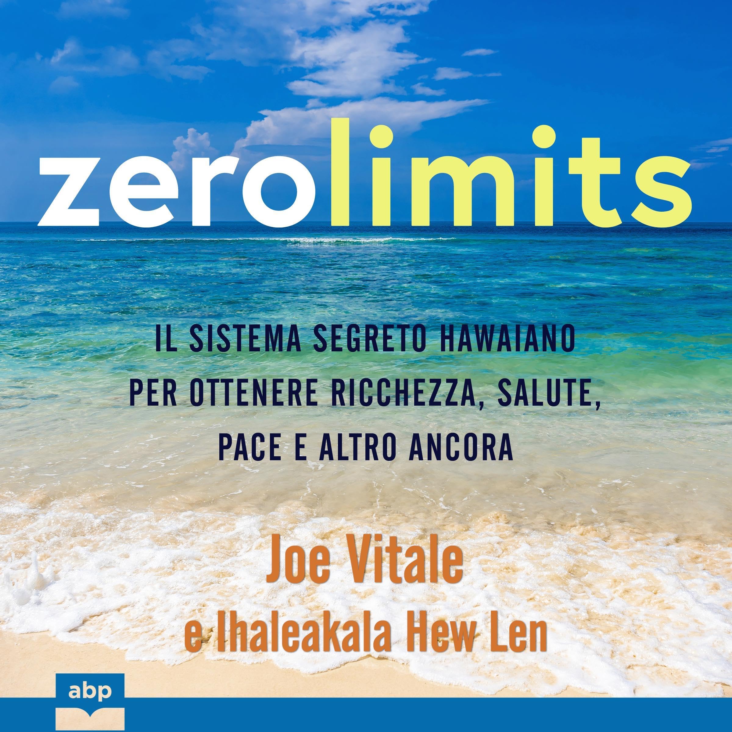 Zero Limits: Il sistema segreto hawaiano per ottenere ricchezza, salute, pace