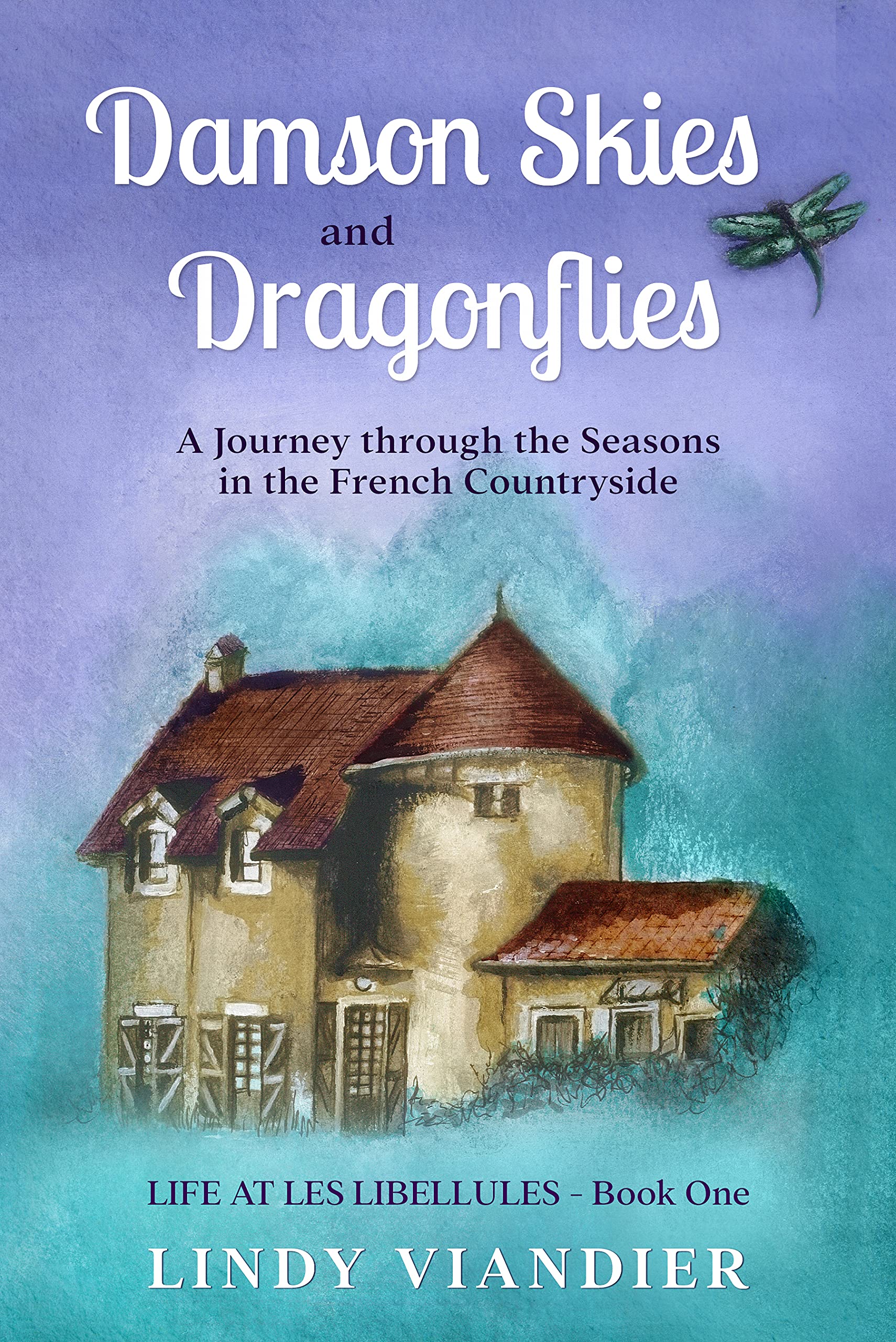 Damson Skies and Dragonflies : A Journey through the Seasons in the French Countryside (Life at Les Libellules)