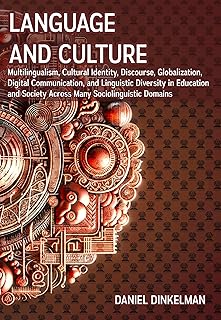 Language and Culture: Multilingualism, Cultural Identity, Discourse, Globalization, Digital Communication, and Linguistic ...