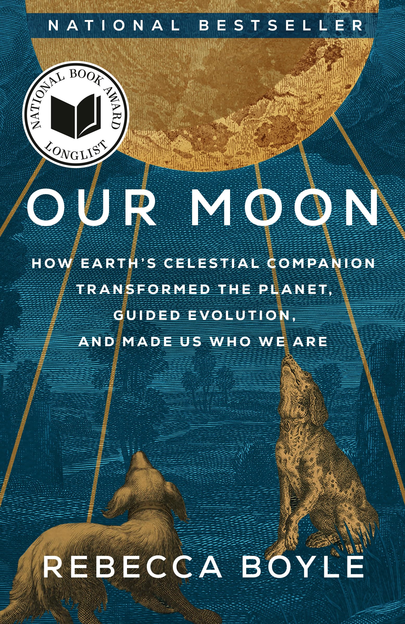 Our Moon: How Earth's Celestial Companion Transformed the Planet, Guided Evolution, and Made Us Who We Are