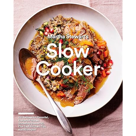 Martha Stewart's Slow Cooker Cookbook: 110 Recipes for Flavorful, Foolproof Dishes (Including Desserts!)