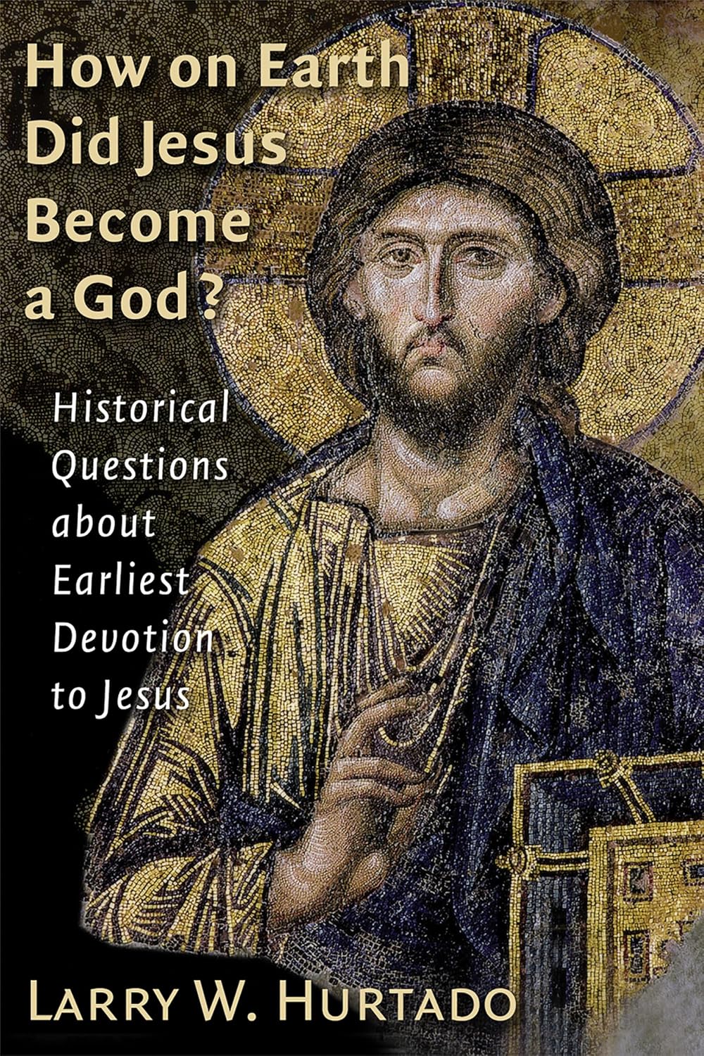 How on Earth Did Jesus Become a God?: Historical Questions about Earliest Devotion to Jesus