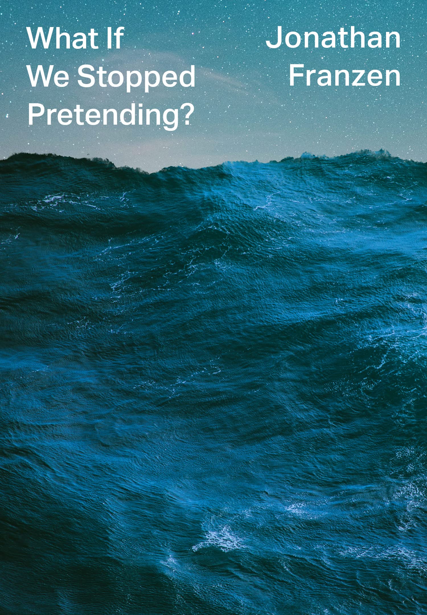 What If We Stopped Pretending?: An Essential Confrontation of the Global Climate Crisis