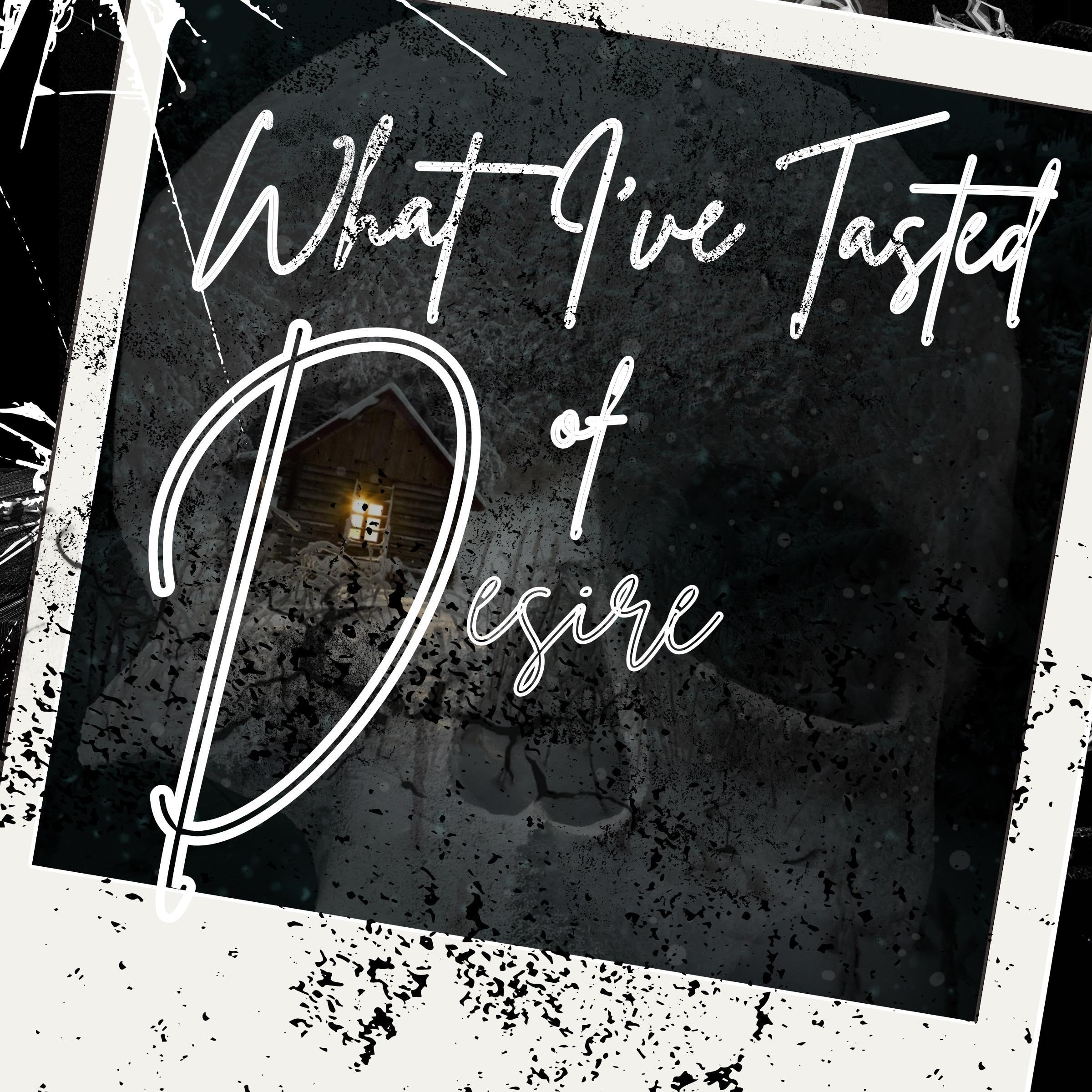 What I've Tasted of Desire