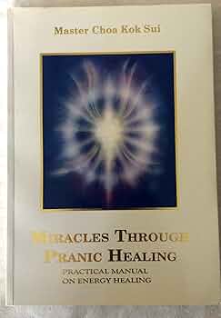 Miracles Through Pranic Healing: Practical Manual on Energy