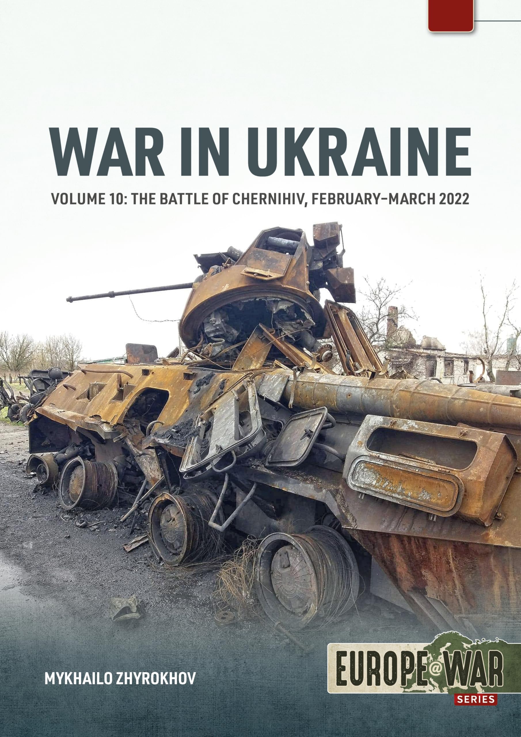 War in Ukraine - Volume 10: The Battle of Chernihiv, February-March 2022 (Europe@War)