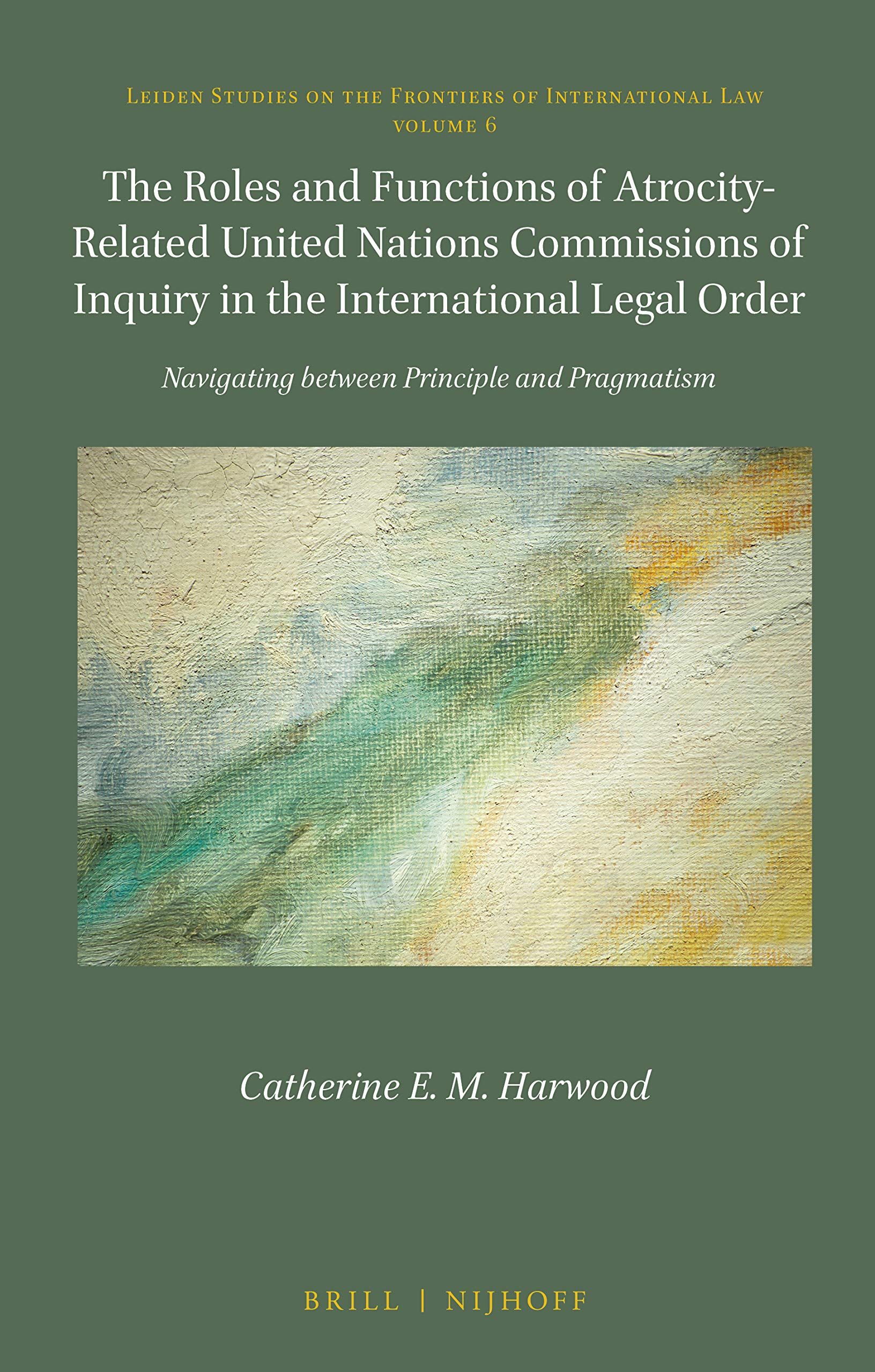 The Roles and Functions of Atrocity-Related United Nations Commissions of Inquiry in the International Legal Order: Navigating Between Principle and ... on the Frontiers of International Law, 6)