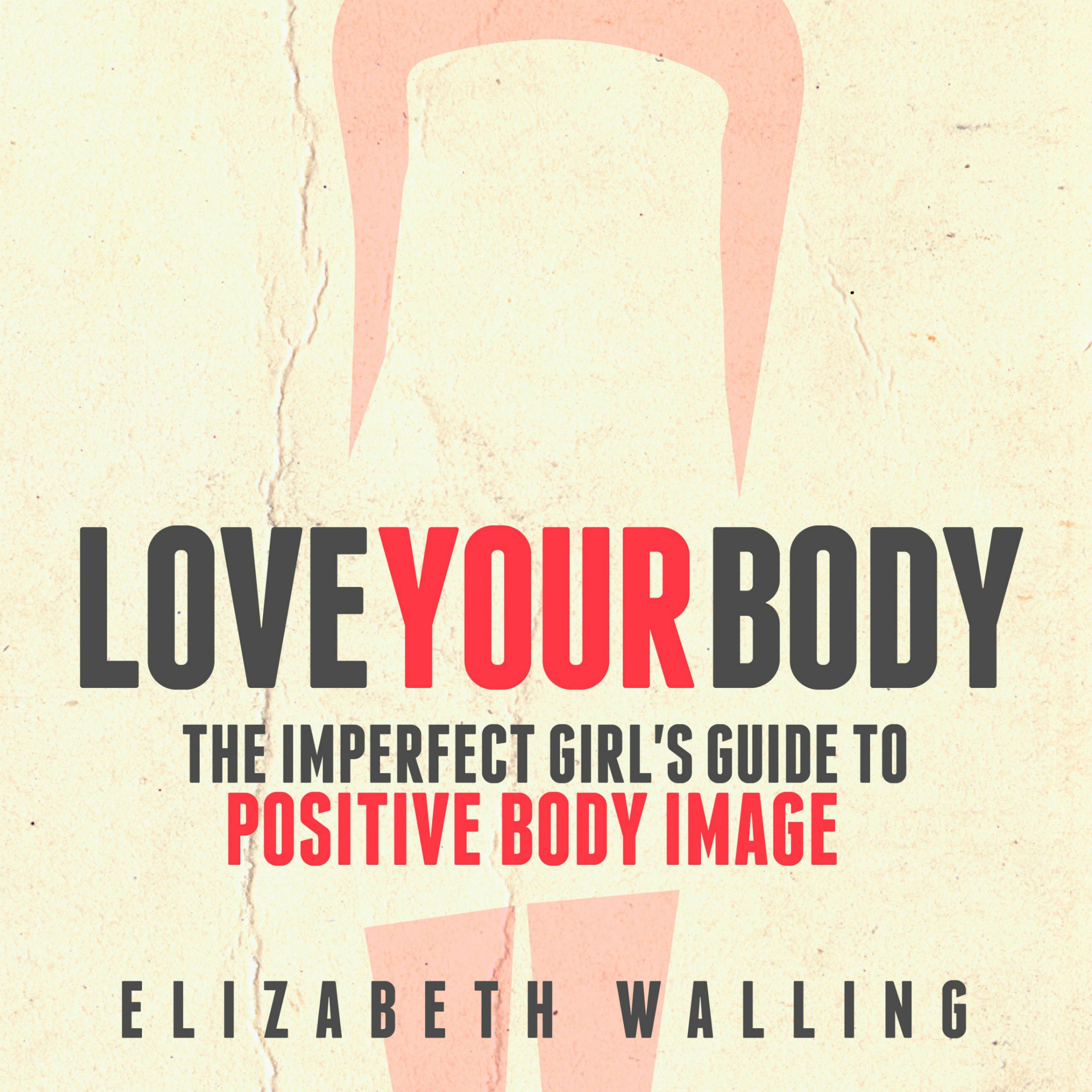 Cover art for Love Your Body: The Imperfect Girl's Guide to Positive Body Image