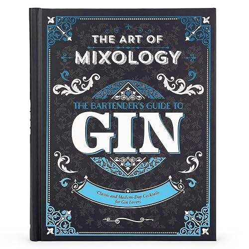 Art of Mixology: Bartender's Guide to Gin - Classic &amp; Modern-Day Cocktails for Gin Lovers (The Art of Mixology)
