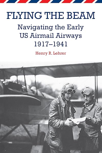 Flying the Beam: Navigating the Early US Airmail Airways, 1917-1941