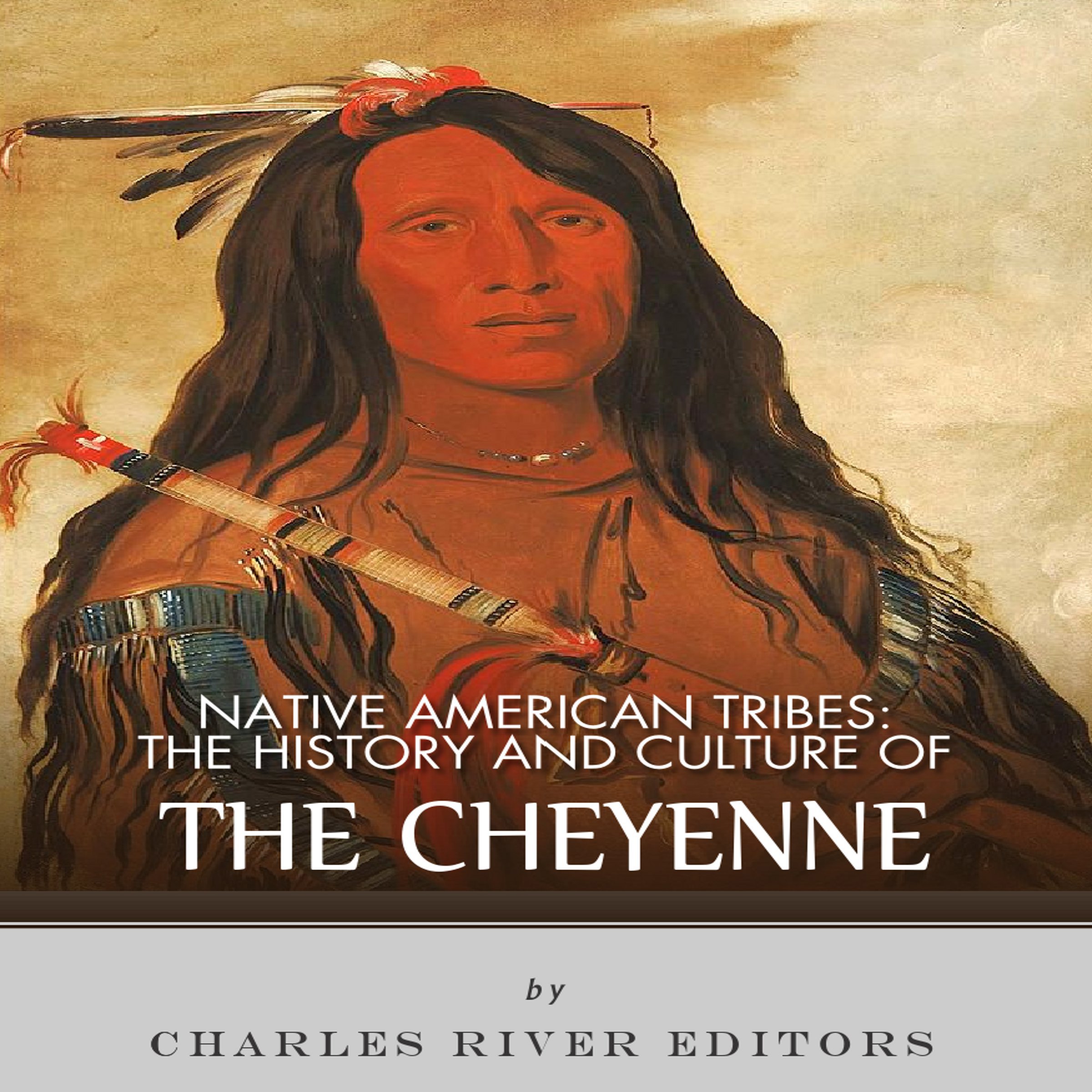 Native American Tribes: The History and Culture of the Cheyenne