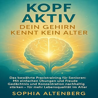 Kopf Aktiv: Dein Gehirn kennt kein Alter Hörbuch von Sophia Altenberg episode artwork