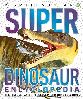 Super Dinosaur Encyclopedia The Biggest, Fastest, Coolest Prehistoric Creatures DK Super Nature Encyclopedias