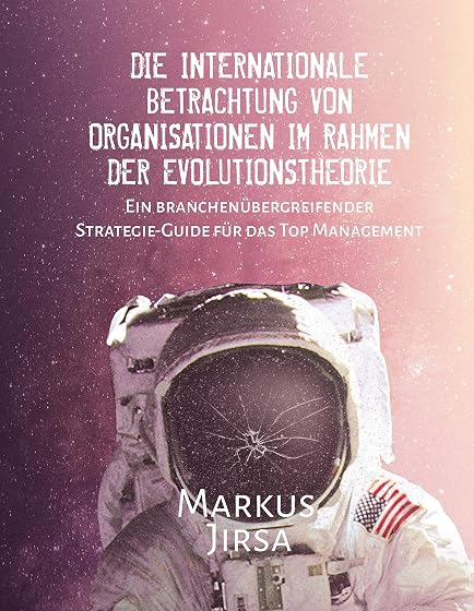 Die internationale Betrachtung von Organisationen im Rahmen der Evolutionstheorie: Ein branchenübergreifender Strategie-Guide für das Top