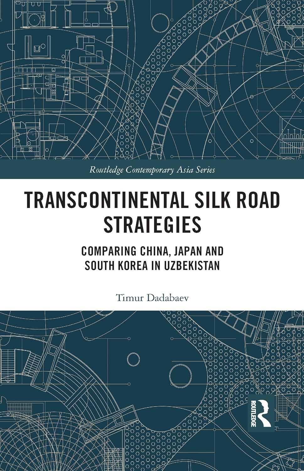 Transcontinental Silk Road Strategies (Routledge Contemporary Asia Series)