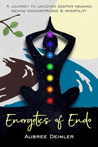 Energetics of Endo: A journey to uncover deeper meaning behind endometriosis and infertility