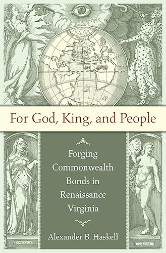 For God, King, and People: Forging Commonwealth Bonds in Renaissance Virginia (Published by the Omohundro Institute of Early American History and Culture and the University of North Carolina Press)