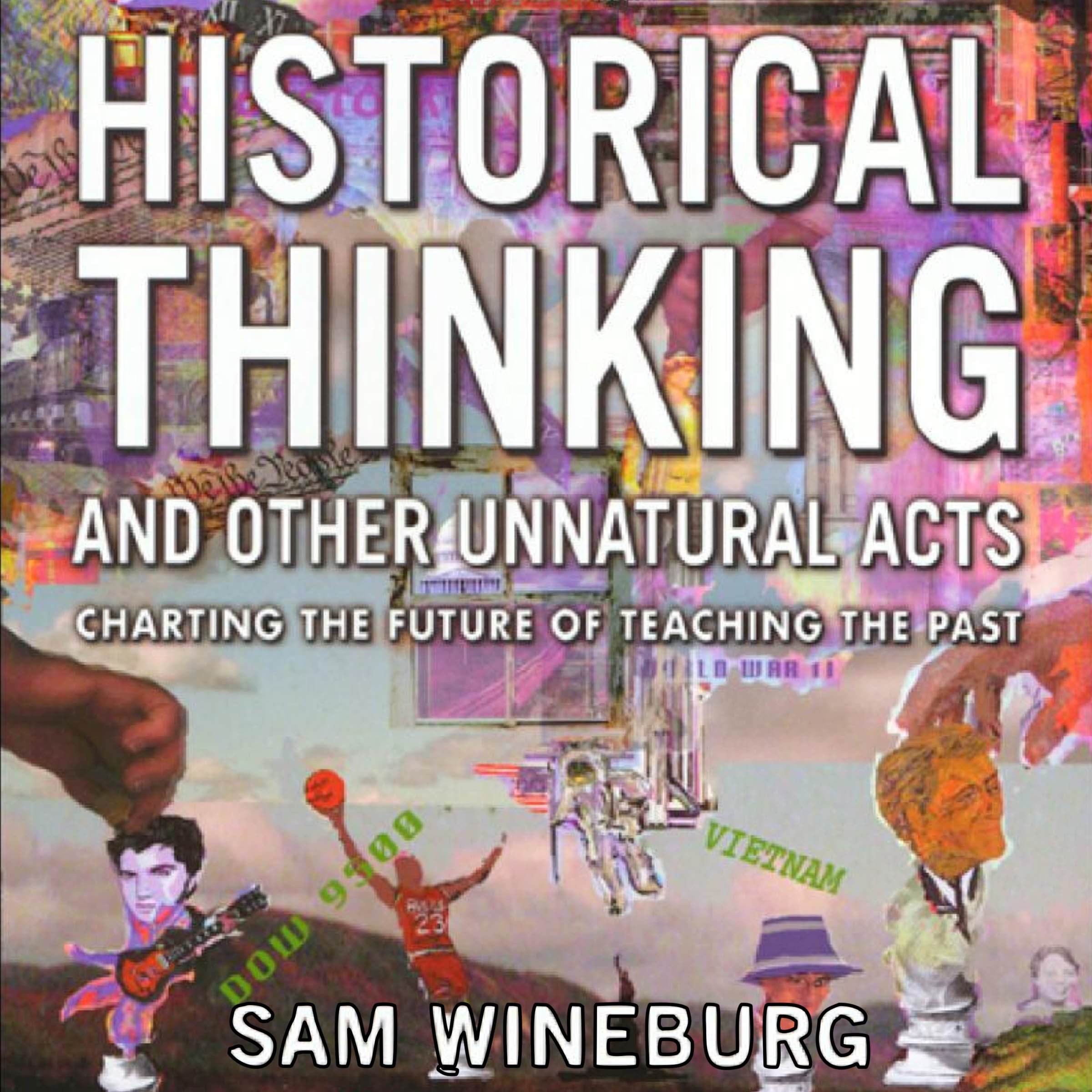 Cover art for Historical Thinking and Other Unnatural Acts: Charting the Future of Teaching the Past