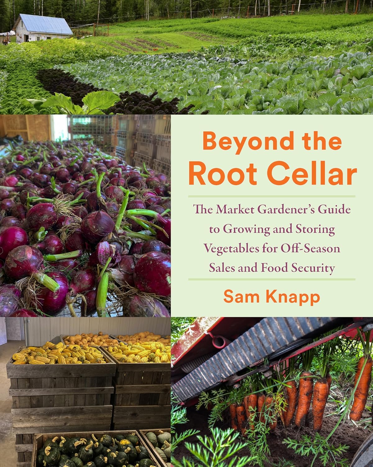 Beyond the Root Cellar: The Market Gardeners Guide to Growing and Storing Vegetables for Off-Season Sales and Food Security