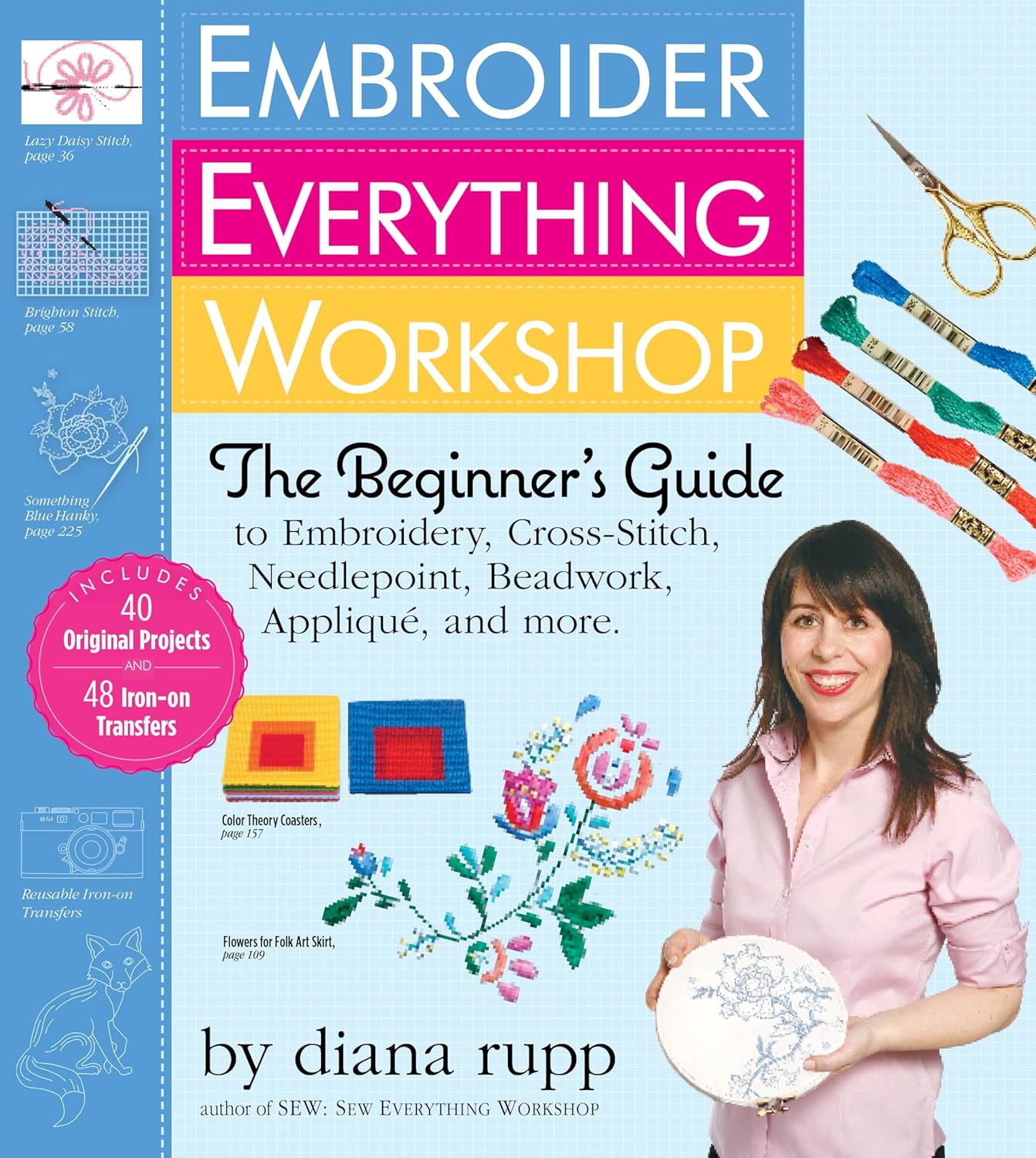 Embroider Everything Workshop: The Beginner's Guide to Embroidery, Cross-Stitch, Needlepoint, Beadwork, Applique, and More      Spiral-bound – October 24, 2011