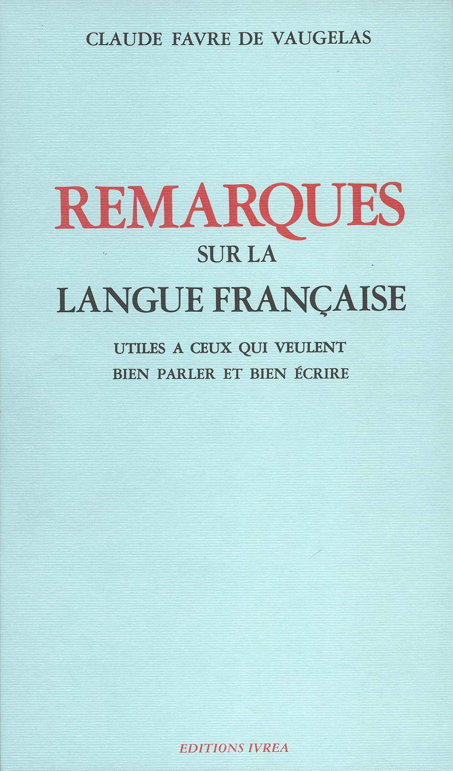Remarques sur la langue française: Utiles à ceux qui veulent bien parler et bien écrire