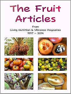 The Fruit Articles: Sixty articles from Living Nutrition & Vibrance magazines