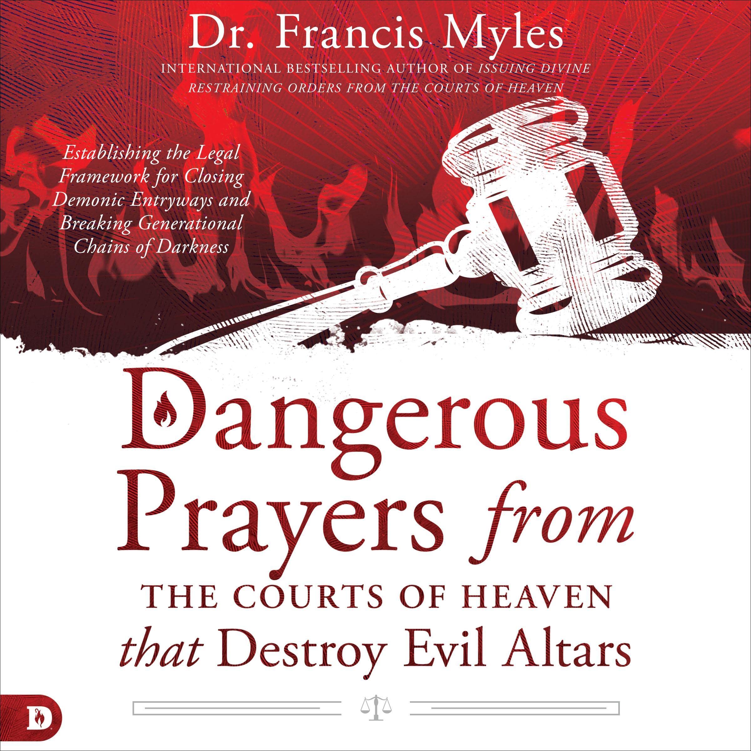 Dangerous Prayers from the Courts of Heaven That Destroy Evil Altars