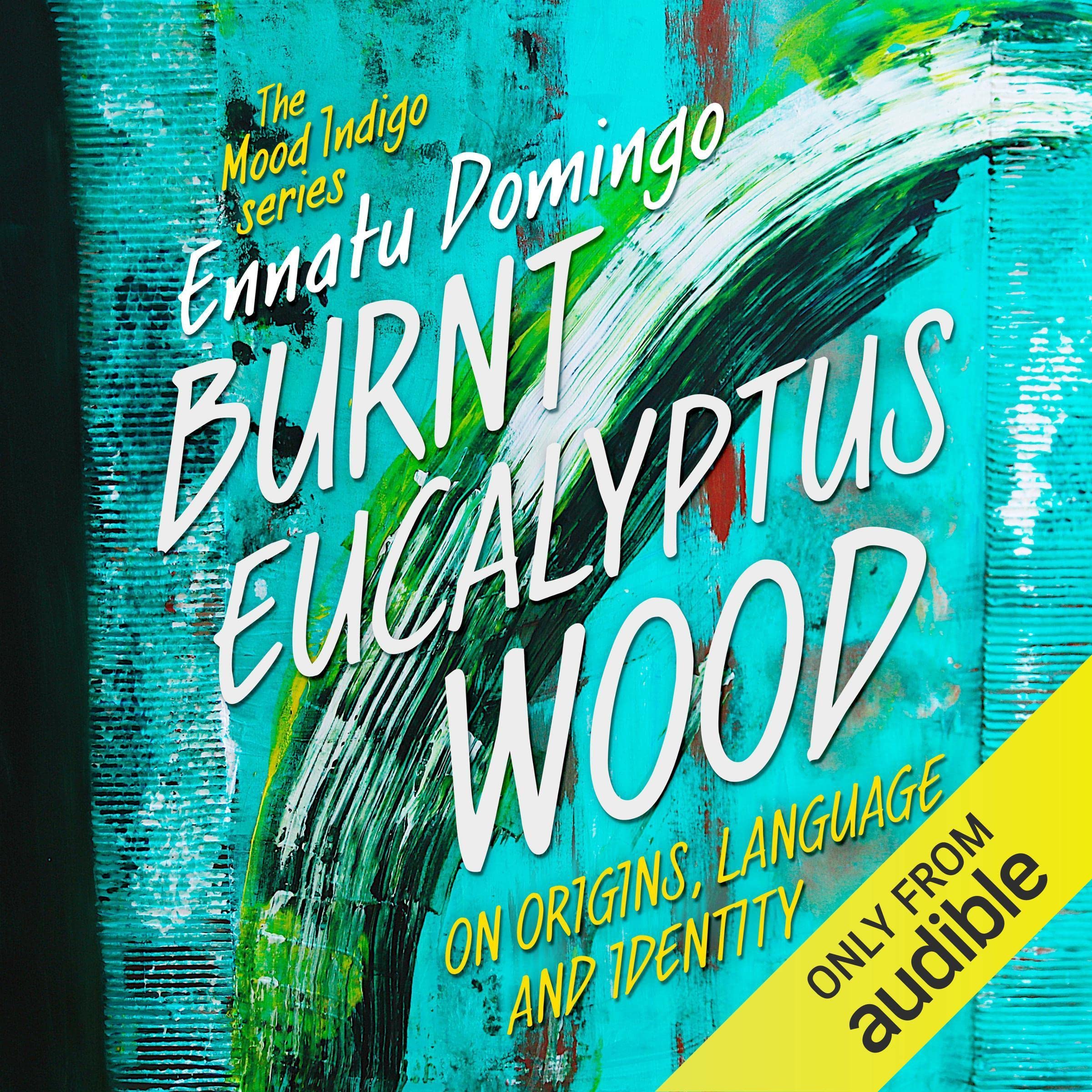 Burnt Eucalyptus Wood: On Origins, Language and Identity (Mood Indigo)