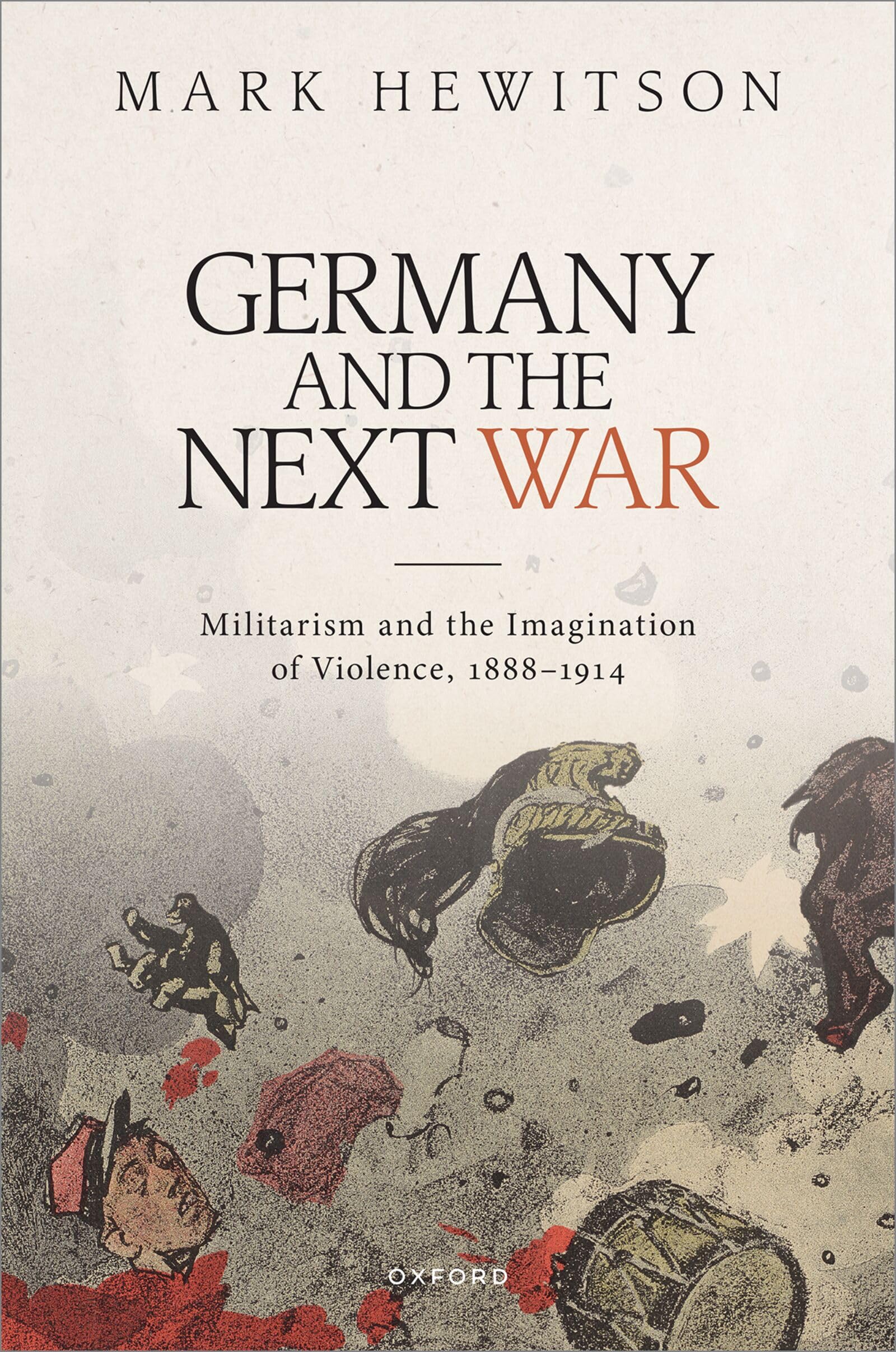 Germany and the Next War: Militarism and the Imagination of Violence, 1888–1914