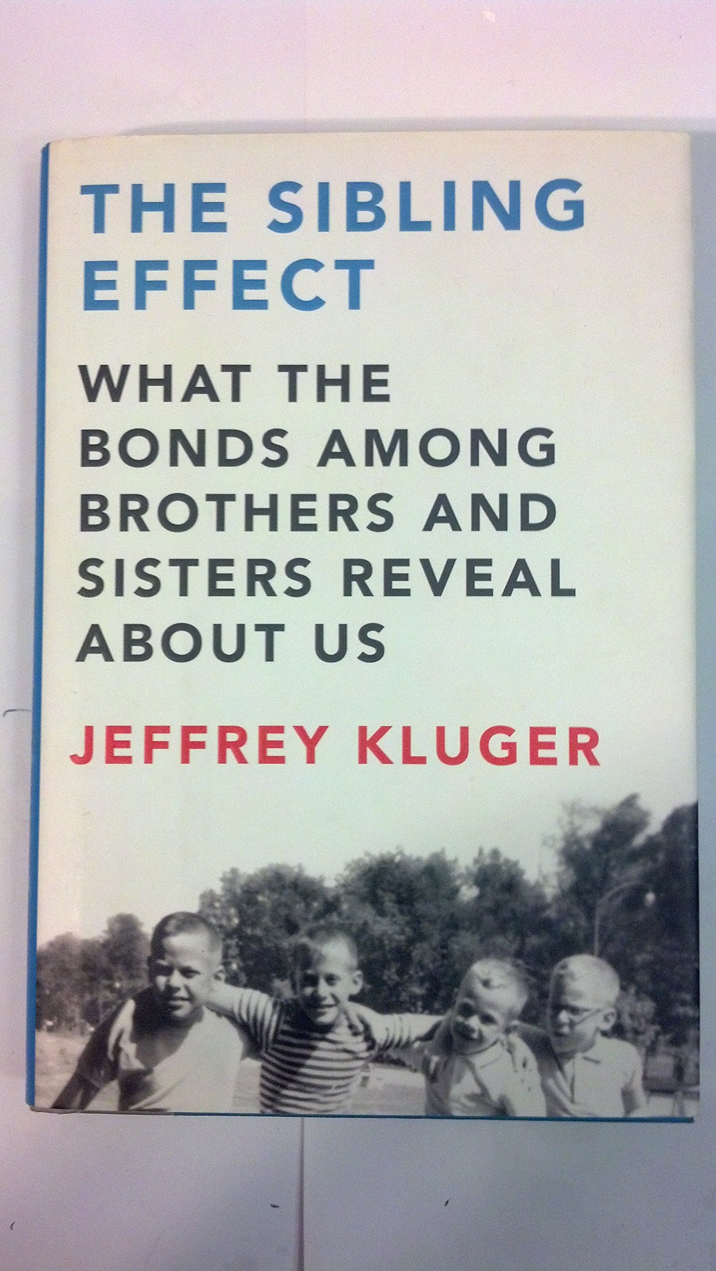 The Sibling Effect: What the Bonds Among Brothers and Sisters Reveal About Us [Hardcover] Kluger, Jeffrey