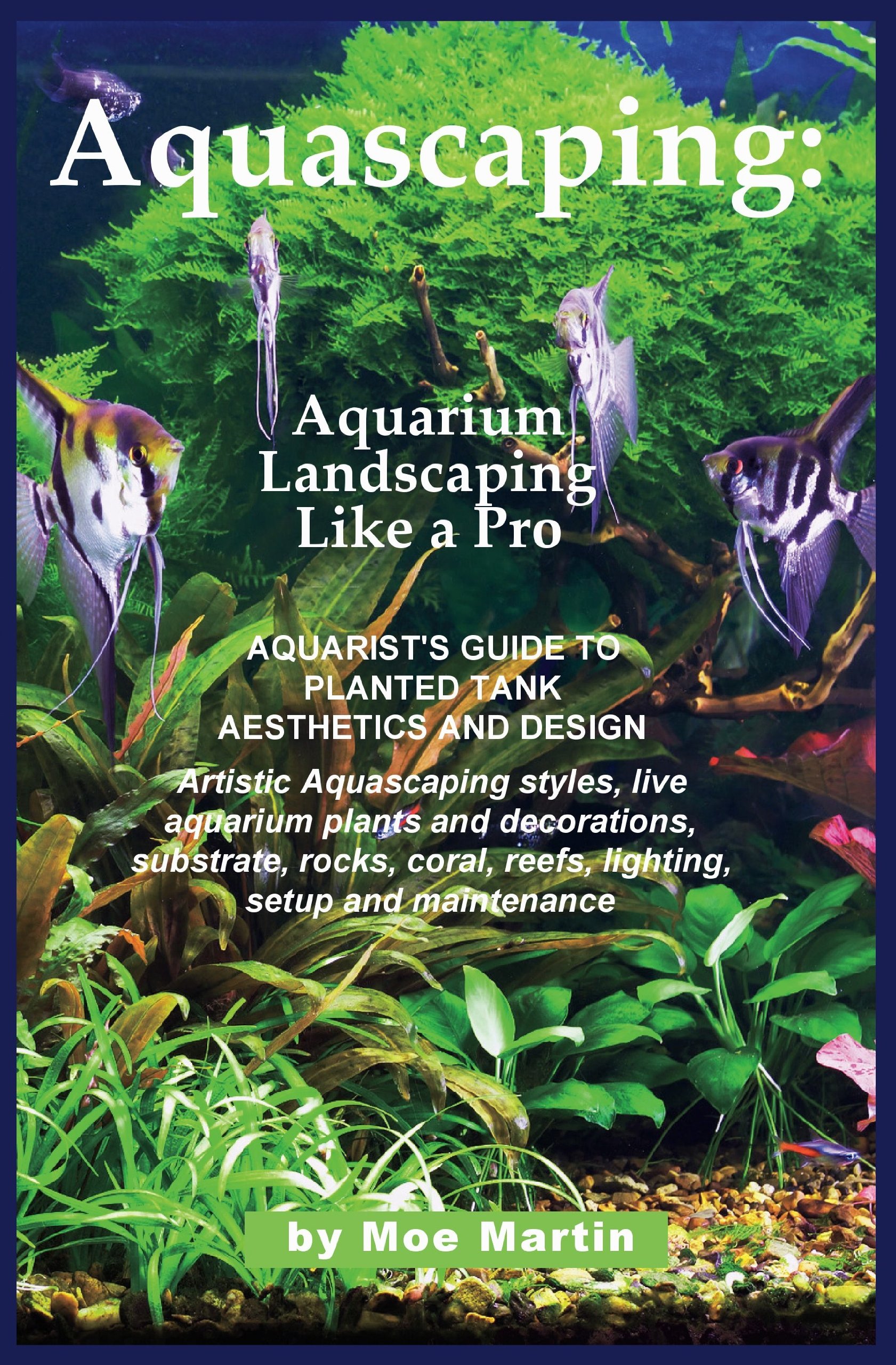 Aquascaping: Aquarium Landscaping Like a Pro: Aquarist's Guide to Planted Tank Aesthetics and Design