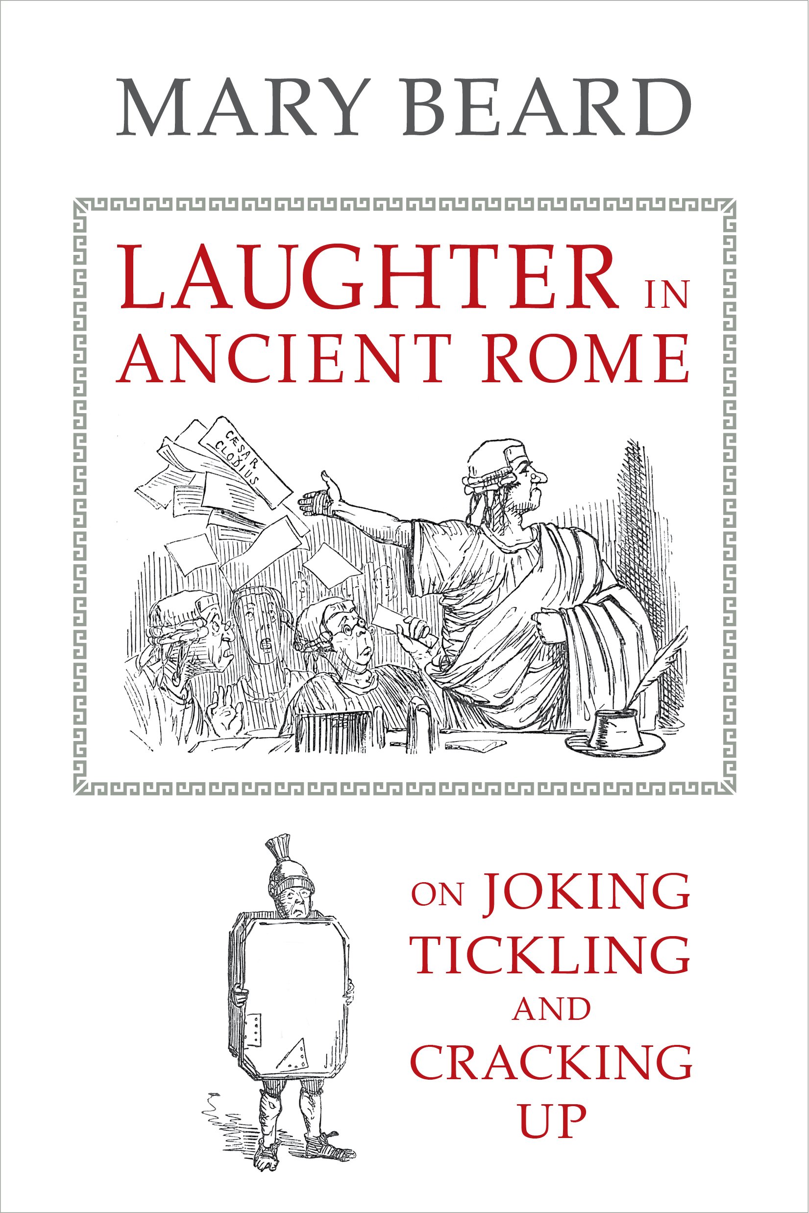 Laughter in Ancient Rome: On Joking, Tickling, and Cracking Up (Sather Classical Lectures Book 71)