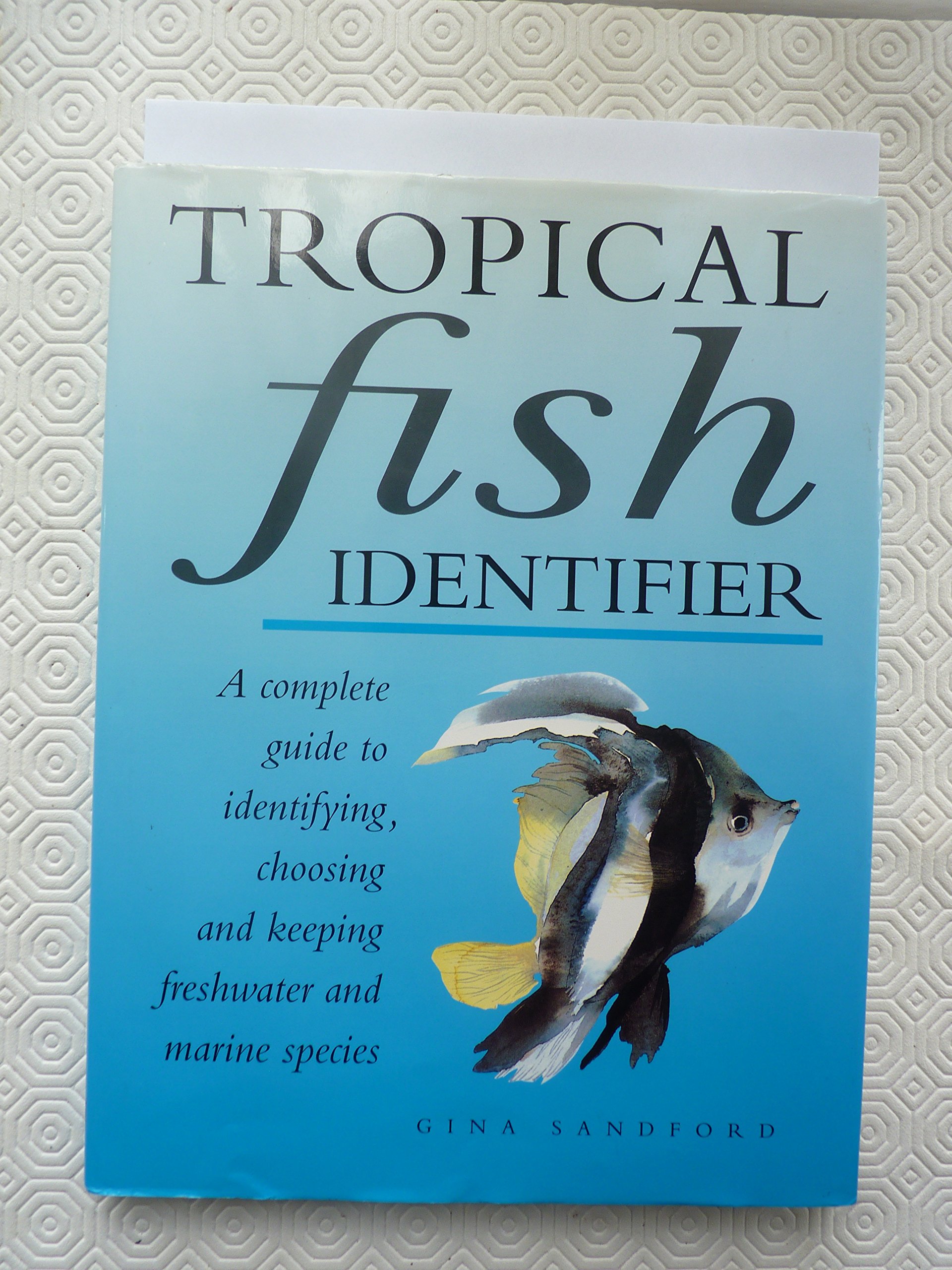 Tropical Fish Identifier: The Complete Guide to Identifying Freshwater and Marine Fish Plus Maintaining an Aquarium