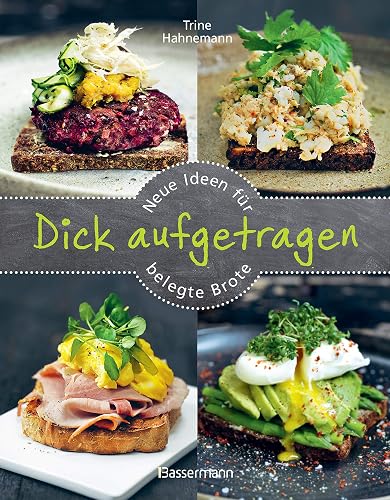 Dick aufgetragen: Neue Ideen für belegte Brote: Über 60 Rezepte für Stullen, Schnitten, Sandwiches, Vesperbrot und Pausenbrote