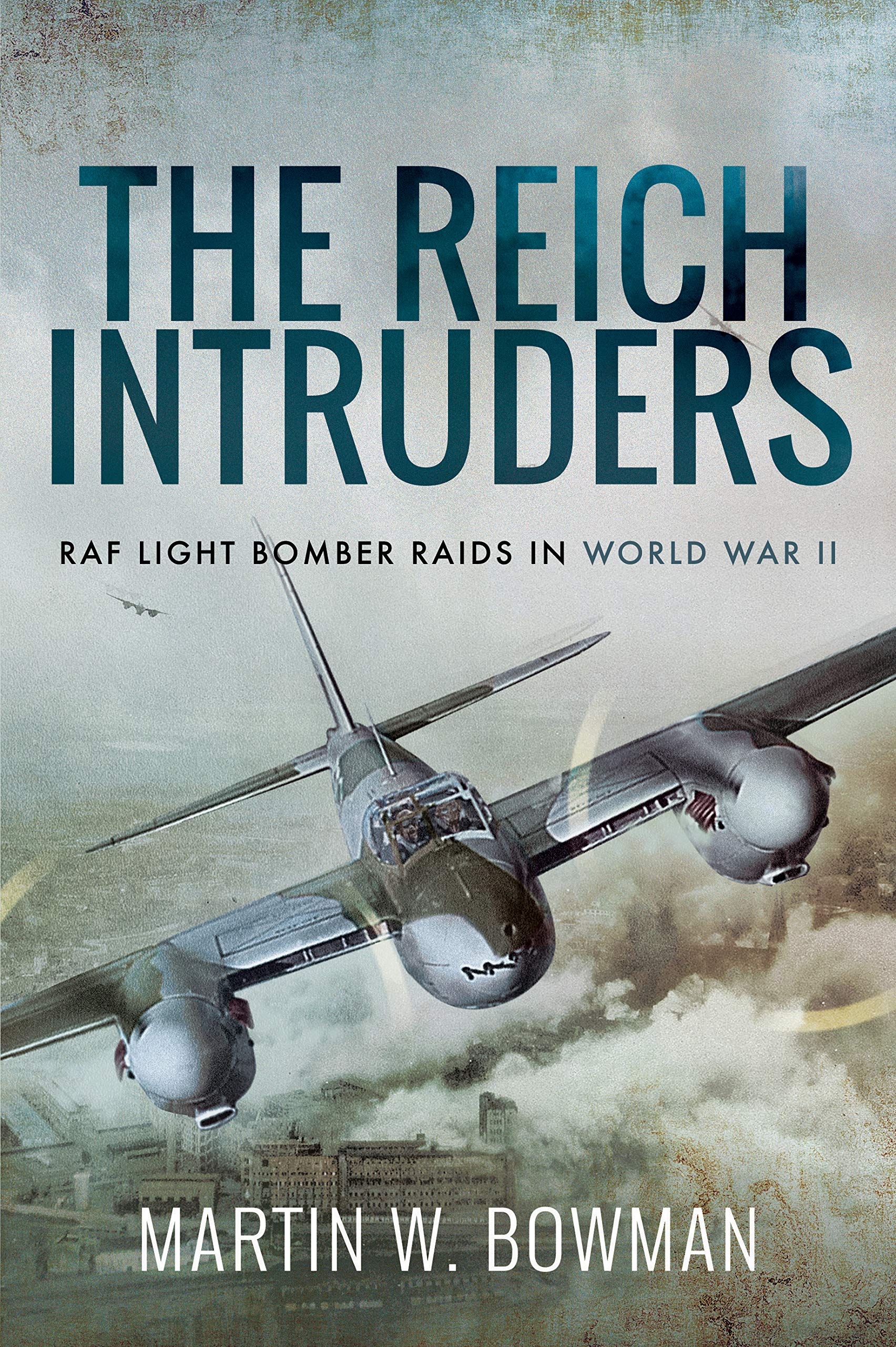 The Reich Intruders: RAF Light Bomber Raids in World War II by Bowman, Martin...